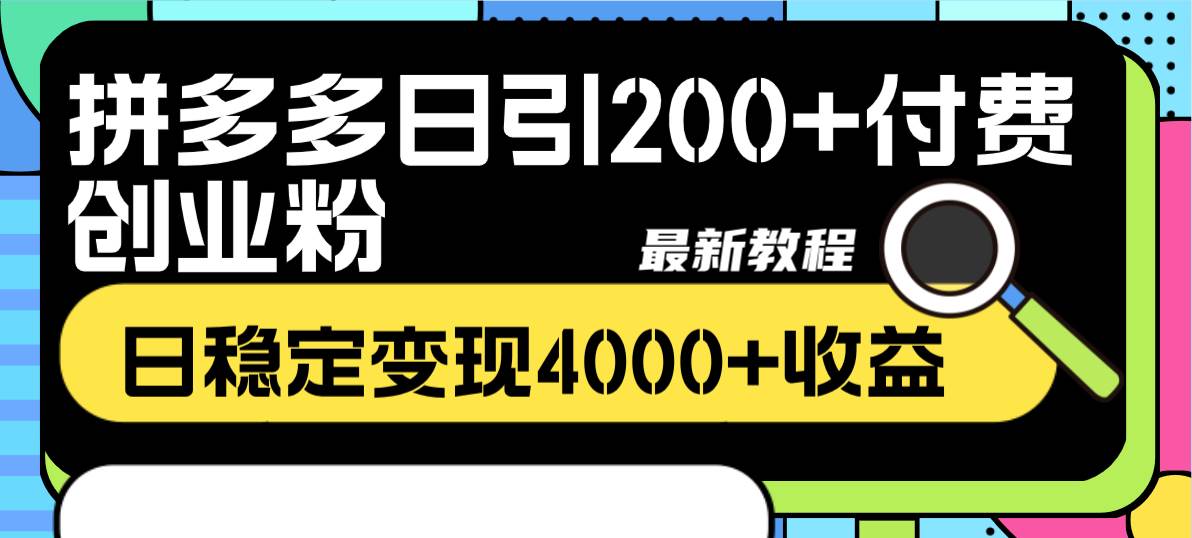 拼多多日引200+付费创业粉，日稳定变现4000+收益最新教程-智宝网创