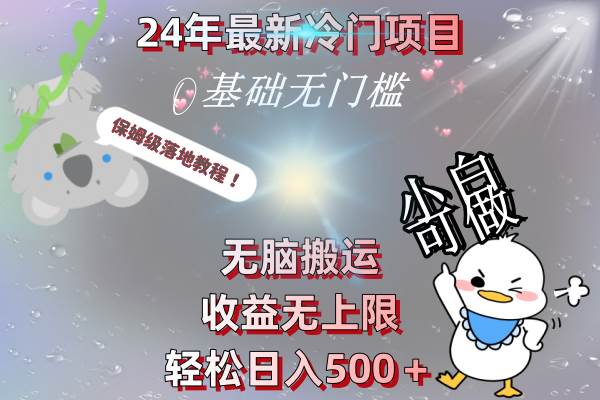 24年最新冷门项目，无脑搬运，收益无上限，轻松日入500＋，保姆级落地教程-智宝网创