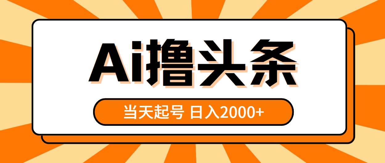 AI撸头条，当天起号，第二天见收益，日入2000+-智宝网创