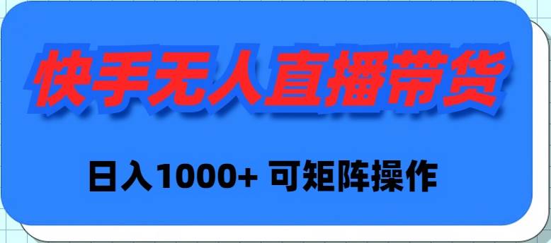 快手无人直播带货，新手日入1000+ 可矩阵操作-智宝网创