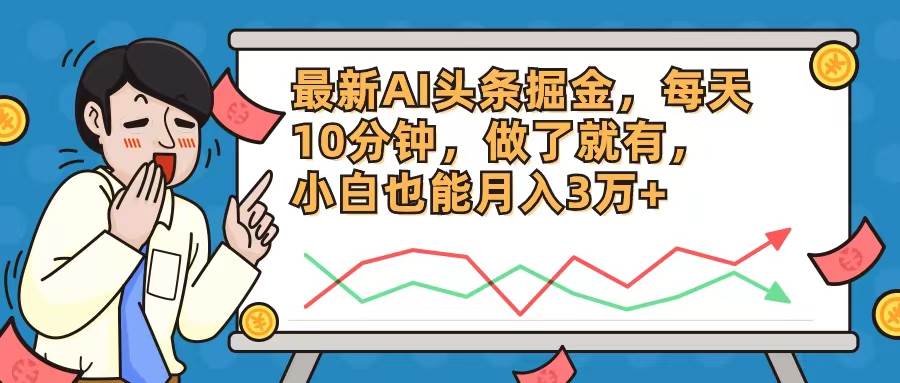 最新AI头条掘金，每天10分钟，做了就有，小白也能月入3万+-智宝网创