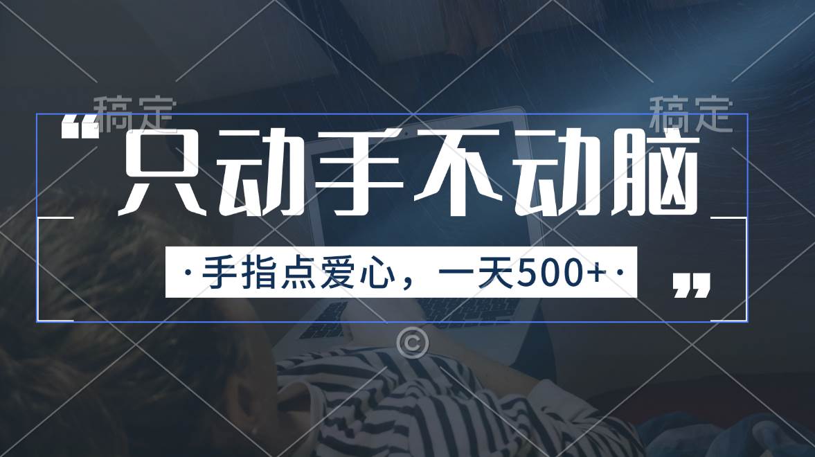 只动手不动脑，手指点爱心，每天500+-智宝网创
