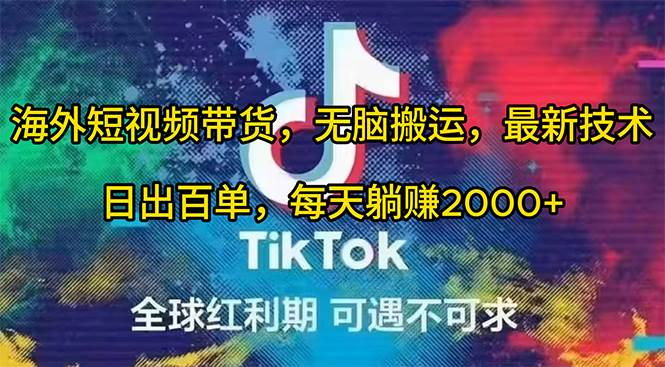 海外短视频带货，无脑搬运，最新技术，日出百单，每天躺赚2000+-智宝网创