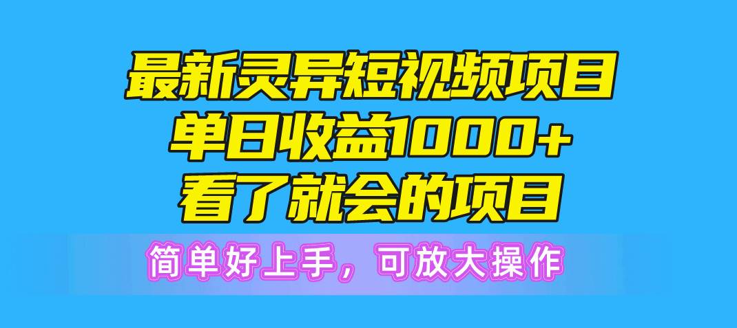 最新灵异短视频项目，单日收益1000+看了就会的项目，简单好上手可放大操作-智宝网创