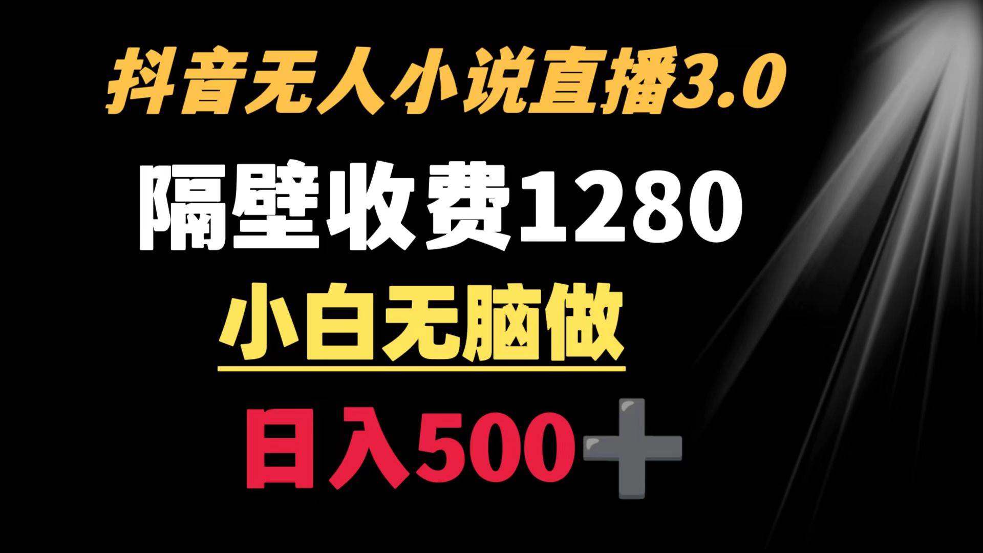抖音小说无人3.0玩法 隔壁收费1280  轻松日入500+-智宝网创