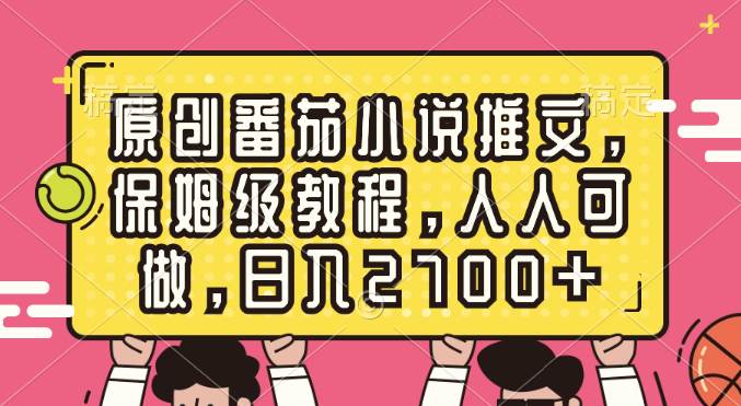 原创番茄小说推文，保姆级教程，人人可做，日入2700+-智宝网创