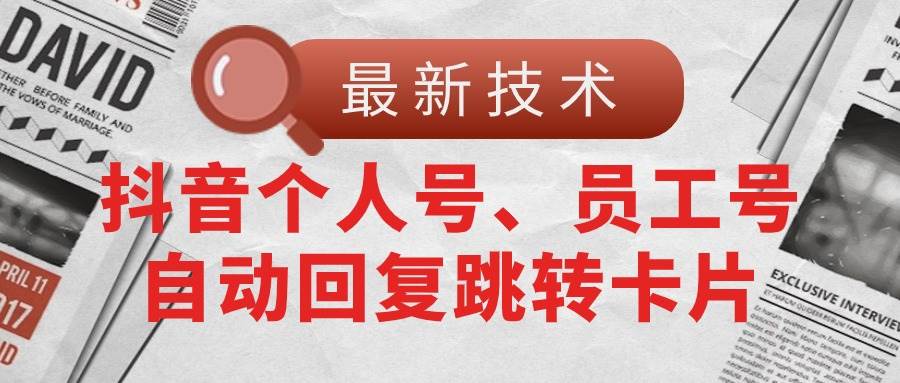 【最新技术】抖音个人号、员工号自动回复跳转卡片-智宝网创