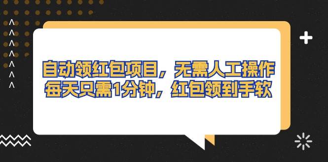 自动领红包项目，无需人工操作，每天只需1分钟，红包领到手软-智宝网创