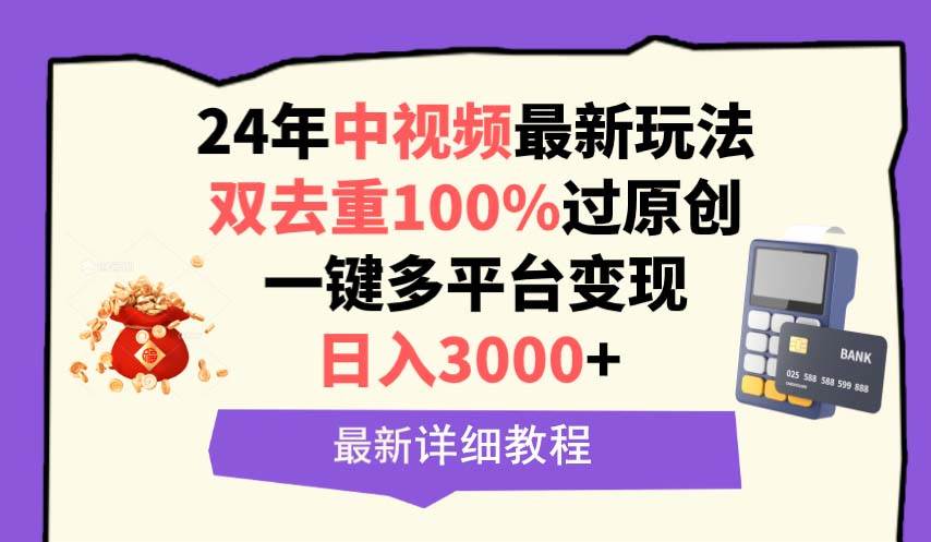 中视频24年最新玩法，双去重100%过原创，日入3000+一键多平台变现-智宝网创