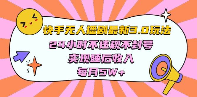 快手 最新无人播剧3.0玩法，24小时不违规不封号，实现睡后收入，每…-智宝网创