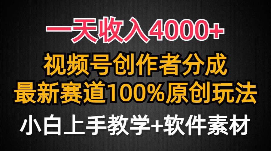 一天收入4000+，视频号创作者分成，最新赛道100%原创玩法，小白也可以轻…-智宝网创