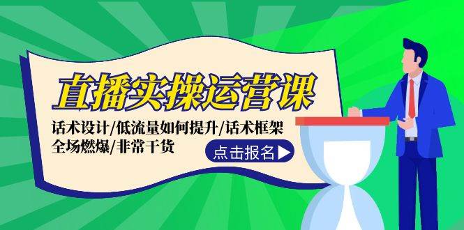 直播实操运营课：话术设计/低流量如何提升/话术框架/全场燃爆/非常干货-智宝网创