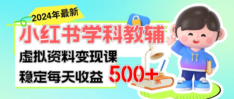 稳定轻松日赚500+ 小红书学科教辅 细水长流的闷声发财项目-智宝网创