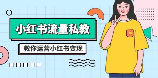 小红书-流量私教课：全方位教你运营小红书变现（22节课）-智宝网创