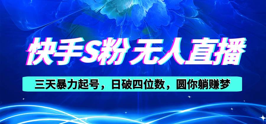 快手S粉无人直播教程，零粉三天暴力起号，日破四位数，小白可入-智宝网创
