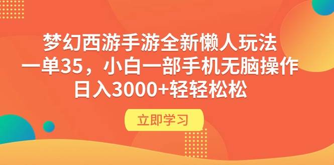 梦幻西游手游全新懒人玩法 一单35 小白一部手机无脑操作 日入3000+轻轻松松-智宝网创