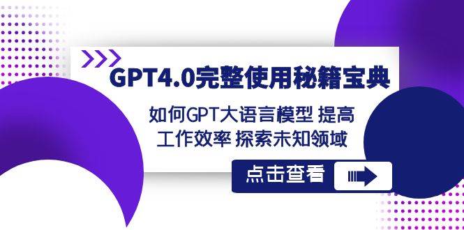 GPT4.0完整使用-秘籍宝典：如何GPT大语言模型 提高工作效率 探索未知领域-智宝网创