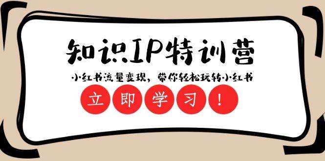 知识IP特训营 ：小红书-流量变现，带你轻松玩转小红书（23节视频课）-智宝网创