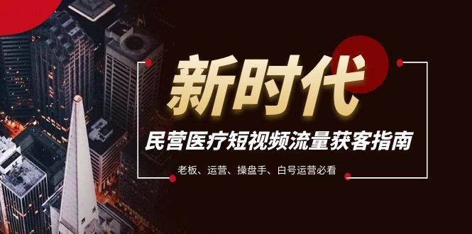 民营医疗-短视频流量获客必备指南，老板、运营、操盘手、白号运营必看-智宝网创