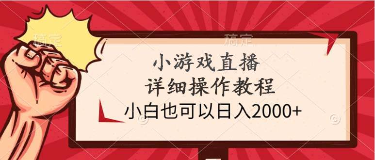 小游戏直播详细操作教程，小白也可以日入2000+-智宝网创