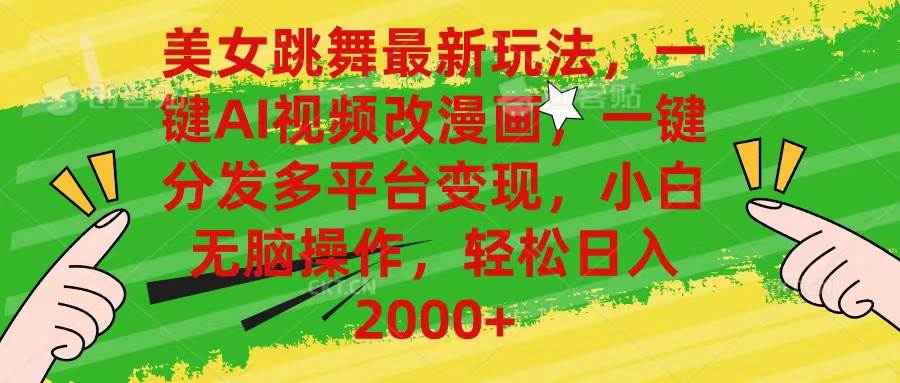 美女跳舞最新玩法，AI一键改漫画，一键分发多平台变现，小白无脑操作，…-智宝网创