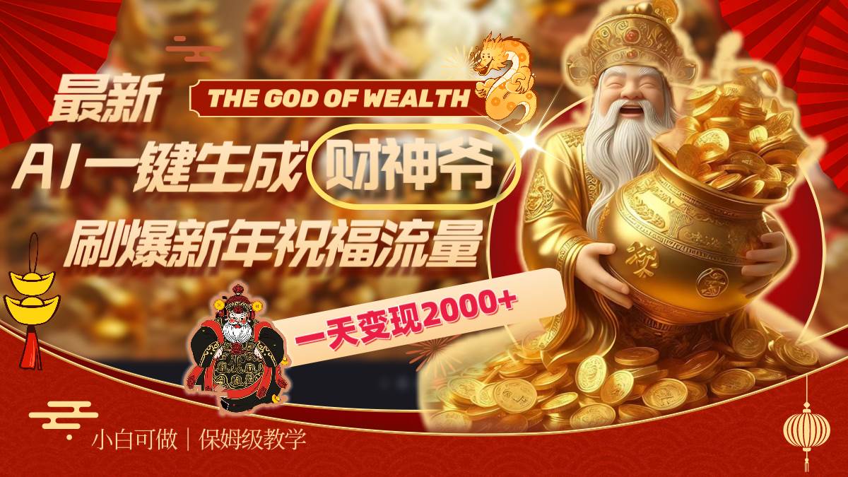 最新AI一键生成财神爷，刷爆新年祝福流量，一天变现2000+-智宝网创