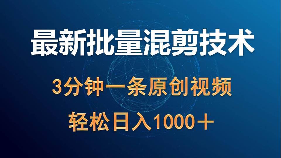最新批量混剪技术撸收益热门领域玩法，3分钟一条原创视频，轻松日入1000＋-智宝网创