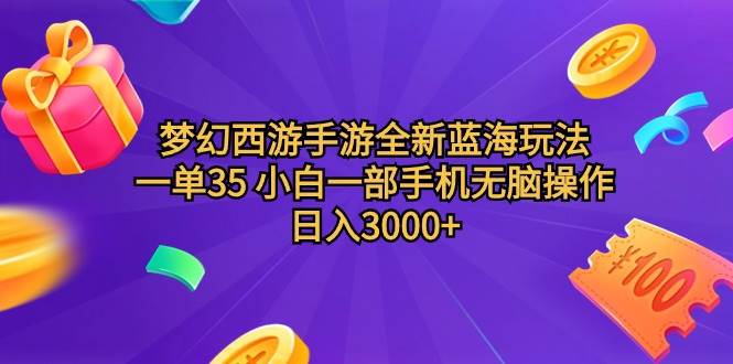 梦幻西游手游全新蓝海玩法 一单35 小白一部手机无脑操作 日入3000+轻轻…-智宝网创