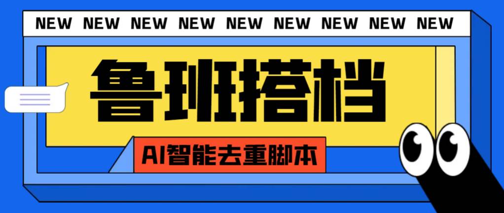 外面收费299的鲁班搭档视频AI智能全自动去重脚本，搬运必备神器【AI智能脚本】-智宝网创