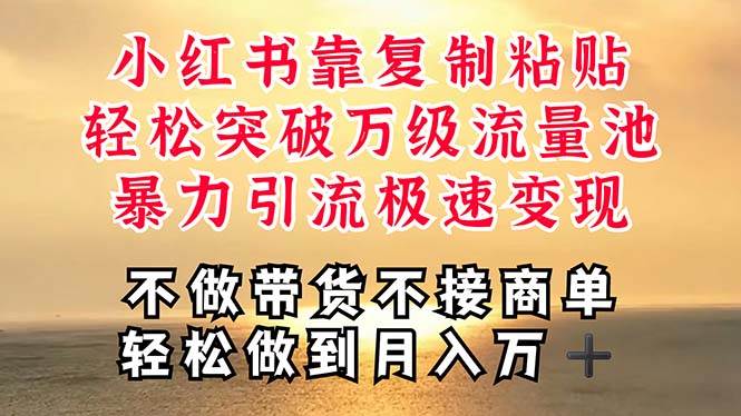深层揭秘小红书，靠复制粘贴，一周突破万级流量池，无脑搬运，暴力引流…-智宝网创