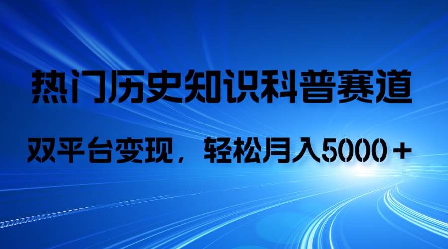 历史知识科普，AI辅助完成作品，抖音视频号双平台变现，月收益轻5000＋-智宝网创