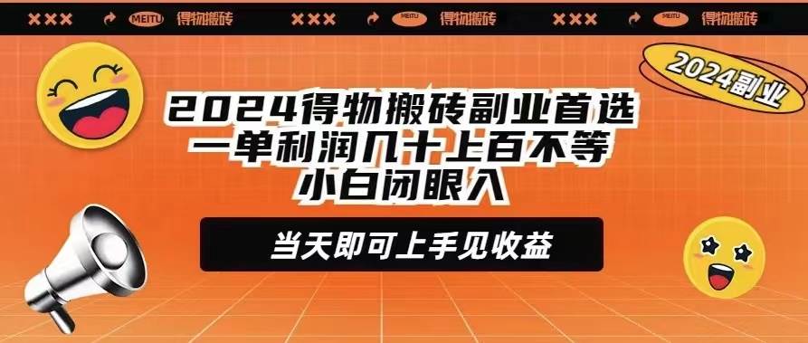 2024得物搬砖副业首选一单利润几十上百不等小白闭眼当天即可上手见收益-智宝网创