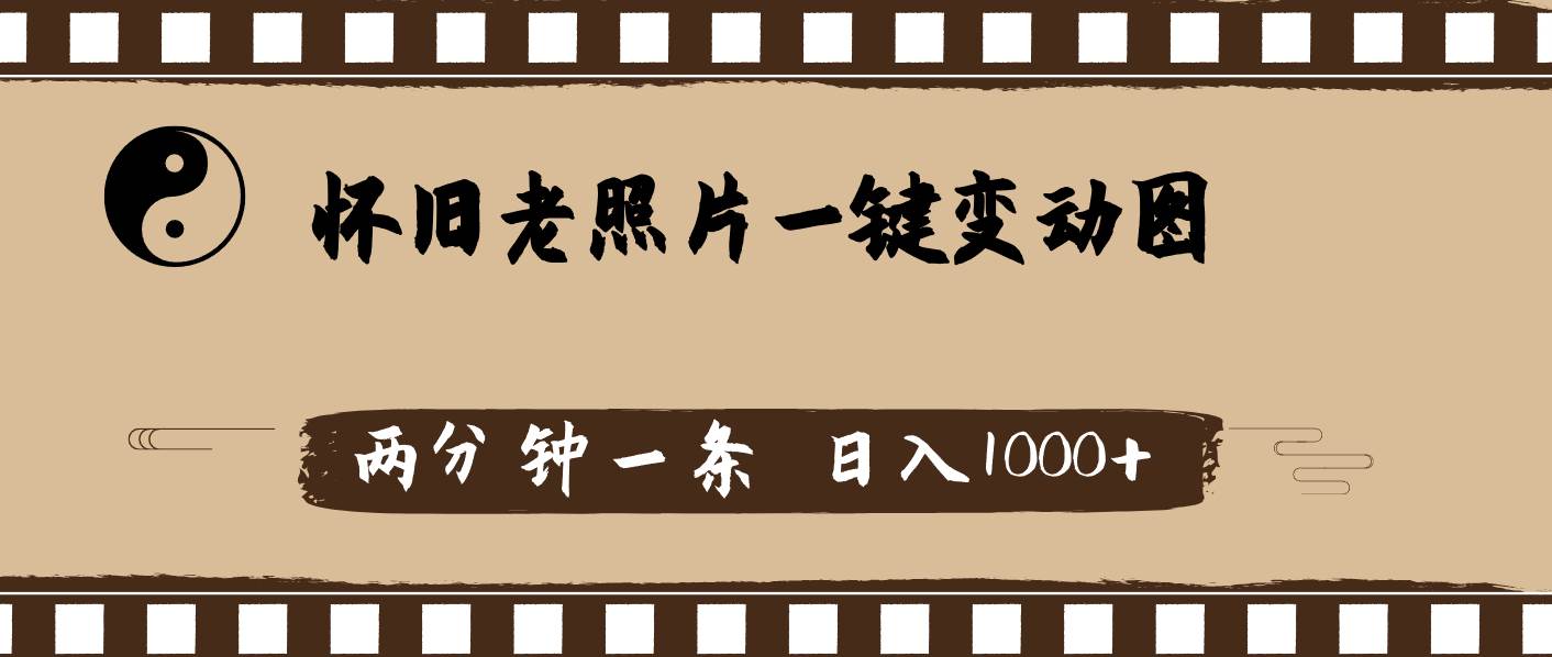 怀旧老照片，AI一键变动图，两分钟一条，日入1000+-智宝网创