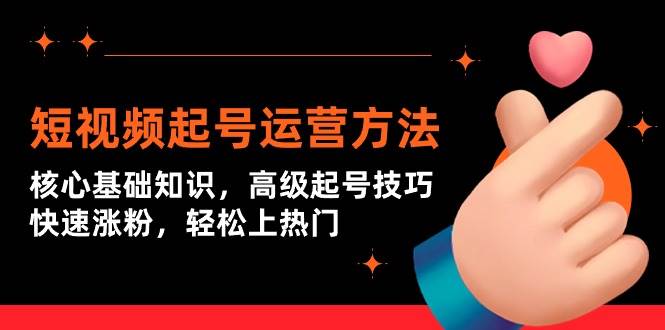 短视频起号运营方法：核心基础知识，高级起号技巧，快速涨粉，轻松上热门-智宝网创