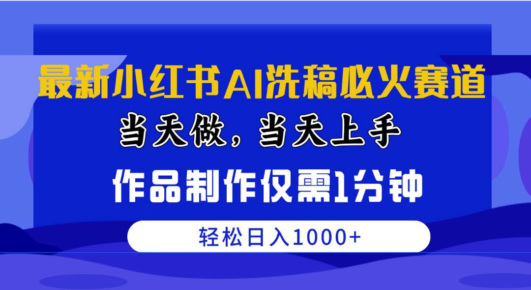 最新小红书AI洗稿必火赛道，当天做当天上手 作品制作仅需1分钟，日入1000+-智宝网创