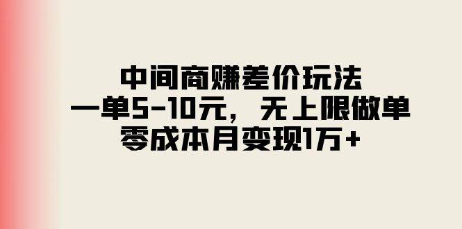 中间商赚差价玩法，一单5-10元，无上限做单，零成本月变现1万+-智宝网创