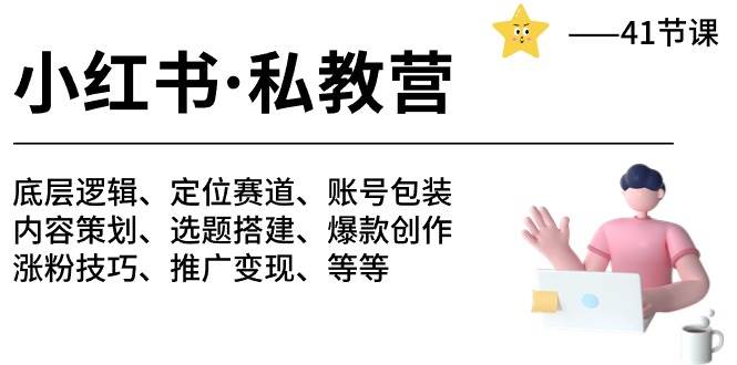 小红书 私教营 底层逻辑/定位赛道/账号包装/涨粉变现/月变现10w+等等-41节-智宝网创