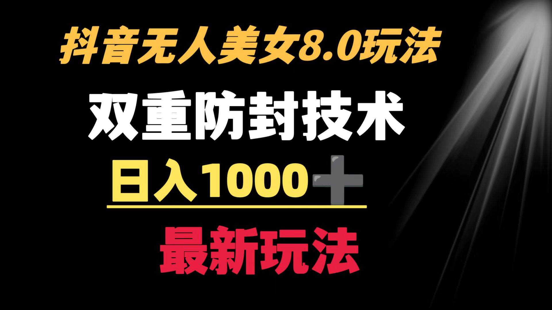 抖音无人美女玩法 双重防封手段 不封号日入1000+教程+软件+素材-智宝网创