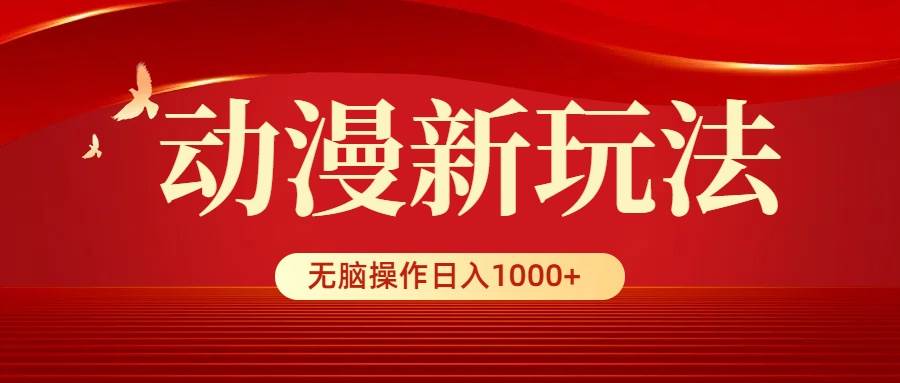 动漫新玩法，条条爆款，5分钟1条100%原创，小白无脑操作日入1000+-智宝网创