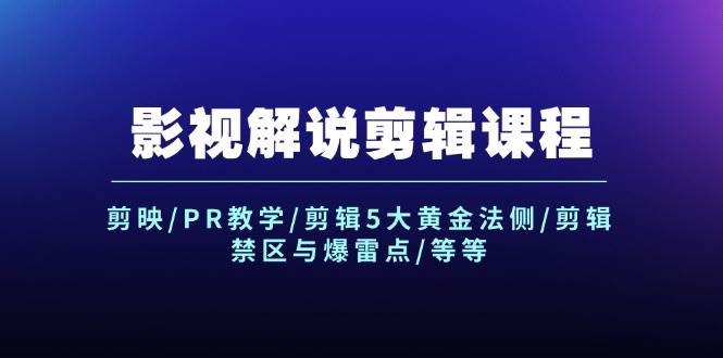 影视解说剪辑课程：剪映/PR教学/剪辑5大黄金法侧/剪辑禁区与爆雷点/等等-智宝网创