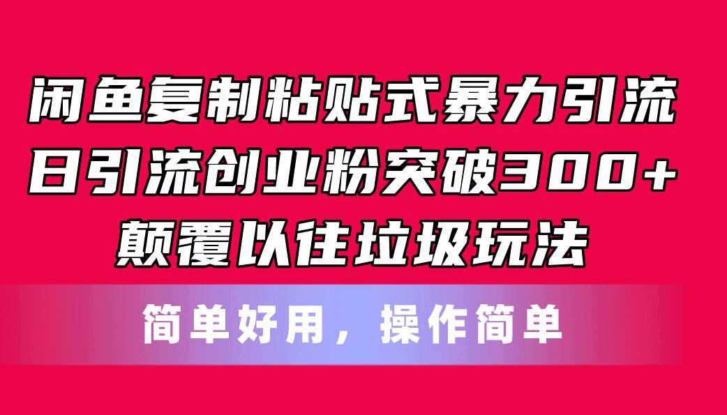 闲鱼复制粘贴式暴力引流，日引流突破300+，颠覆以往垃圾玩法，简单好用-智宝网创