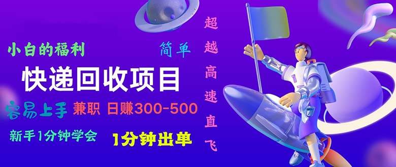 快递 回收项目，容易上手，小白一分钟学会，一分钟出单，日赚300~800-智宝网创