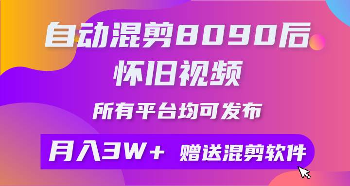 自动混剪8090后怀旧视频，所有平台均可发布，矩阵操作轻松月入3W+-智宝网创