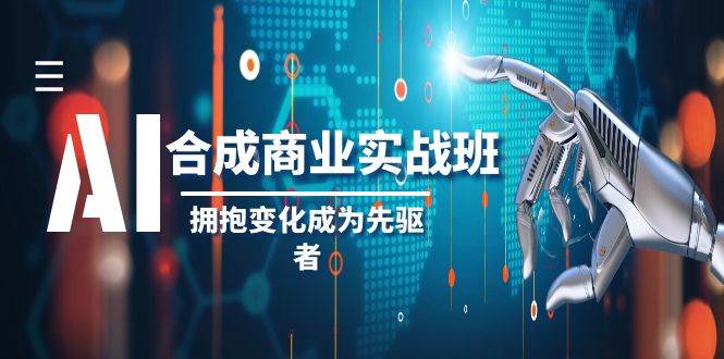 AI-合成商业实操班，拥抱变化成为先驱者（19节课）-智宝网创