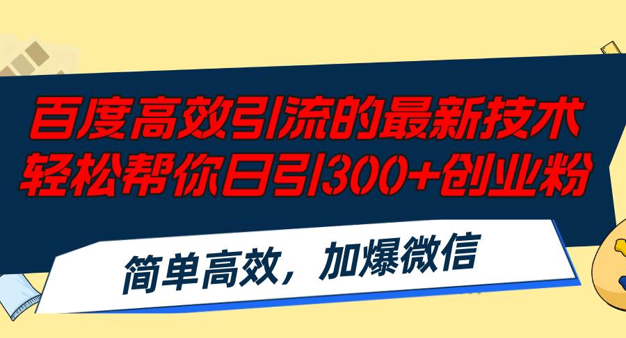 百度高效引流的最新技术,轻松帮你日引300+创业粉,简单高效，加爆微信-智宝网创