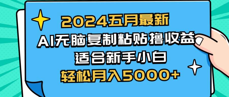 2024五月最新AI撸收益玩法 无脑复制粘贴 新手小白也能操作 轻松月入5000+-智宝网创