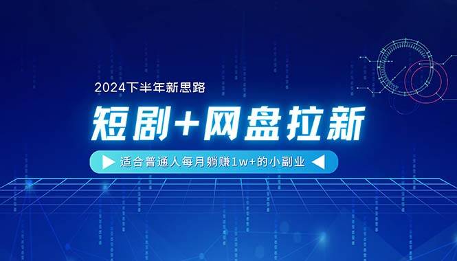【2024下半年新思路】短剧+网盘拉新，适合普通人每月躺赚1w+的小副业-智宝网创