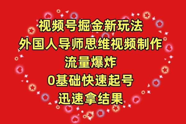 视频号掘金新玩法，外国人导师思维视频制作，流量爆炸，0其础快速起号，…-智宝网创
