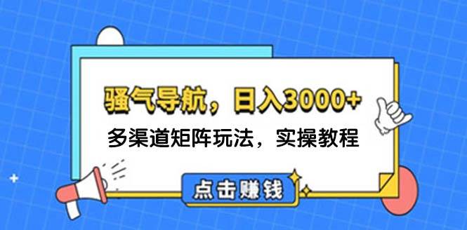 日入3000+ 骚气导航，多渠道矩阵玩法，实操教程-智宝网创