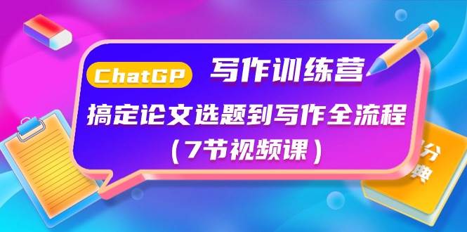 ChatGPT写作训练营：搞定论文选题到写作全流程（7节视频课）-智宝网创